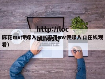麻花mv传媒入口（麻花mv传媒入口在线观看）
