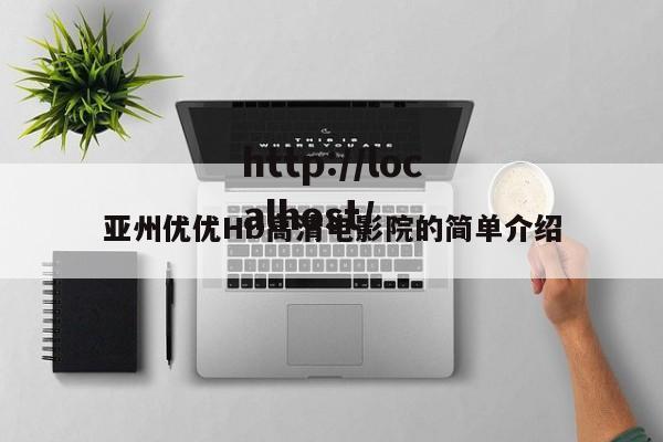 亚州优优HD高清电影院的简单介绍